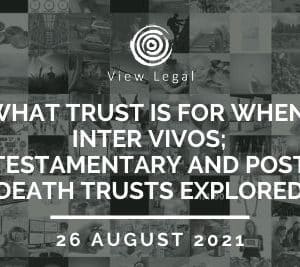 View Legal webinar – What trust is for when: inter vivos; testamentary and post death trusts explored (26 August 2021)