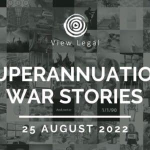 View Legal webinar – Superannuation War Stories (25 August 2022)