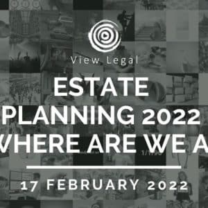 View Legal webinar – Estate Planning 2022 – Where are we at? (17 February 2022)
