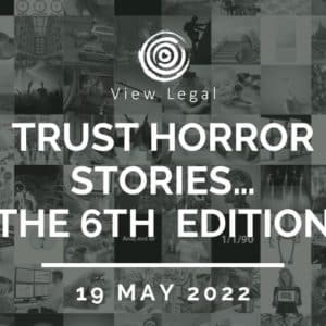View Legal webinar – Trust horror stories …The 6th Edition (19 May 2022)