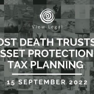 View Legal webinar – Post Death Trusts = Asset Protection + Tax Planning (15 September 2022)