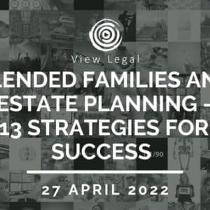 View Legal webinar – Blended families and estate planning - 13 Strategies for Success (27 April 2022)
