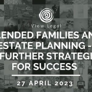 View Legal webinar – Blended families and estate planning - 14 Further Strategies for Success (27 April 2023)