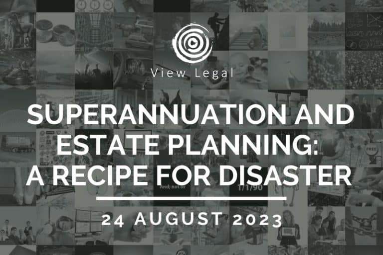 View Legal webinar – Superannuation and Estate Planning: A recipe for disaster (24 August 2023)