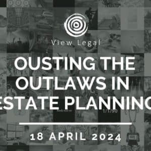 View Legal webinar – Ousting the Outlaws in Estate Planning (18 April 2024)