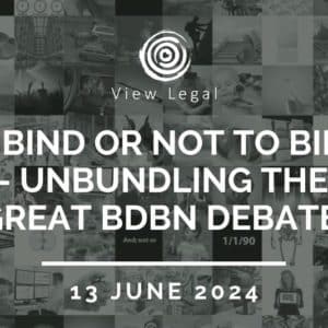 View Legal webinar – To bind or not to bind – unbundling the great BDBN debate (13 June 2024)