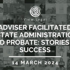 FREE Webinar – Adviser Facilitated Estate Administration and Probate: Stories of Success (14 March 2024)