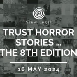 View Legal webinar – Trust horror stories…The 8th Edition (16 May 2024)