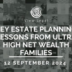 View Legal webinar – Key Estate Planning Lessons from Ultra High Net Wealth Families (12 September 2024)