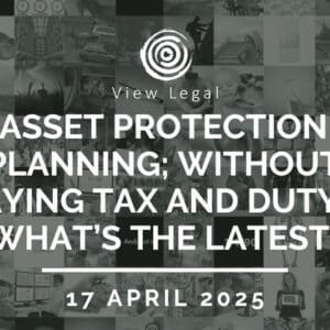 View Legal webinar – Asset protection planning; without paying tax and duty – what’s the latest (17 April 2025)