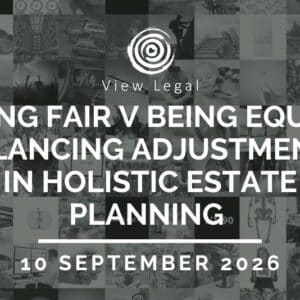 View Legal webinar – Being fair v being equal: Balancing adjustments in holistic estate planning (10 September 2026)